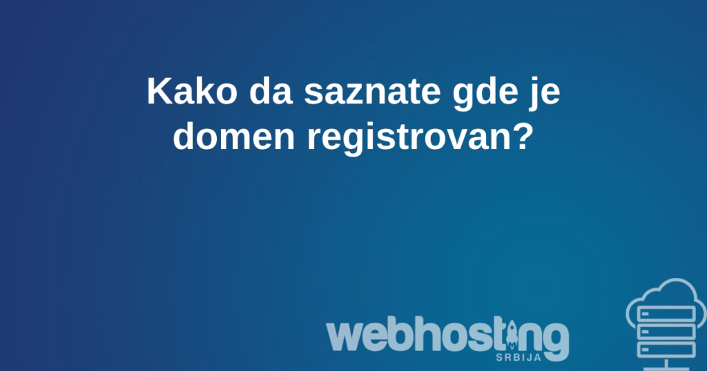 Kako da pronadjem gde je domen registrovan? gdejedomen registrovan Kako da pronadjem gde je domen registrovan?