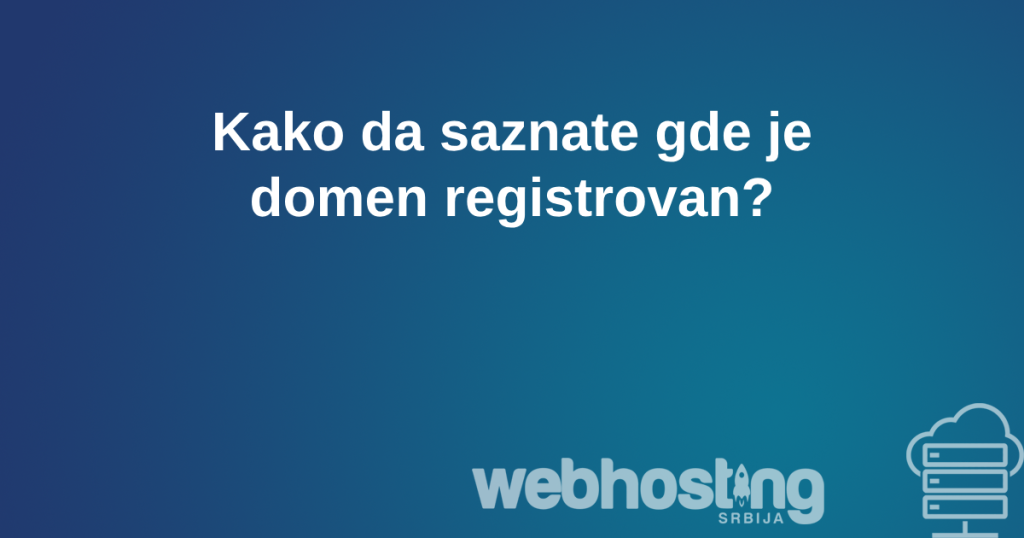 gdejedomen registrovan Kako da pronadjem gde je domen registrovan?