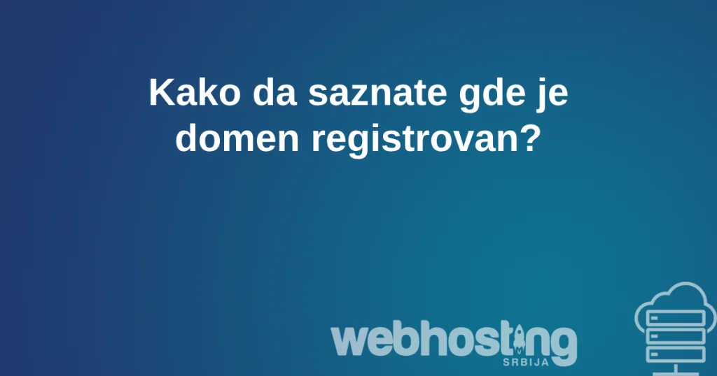 gdejedomen registrovan Kako da pronadjem gde je domen registrovan?